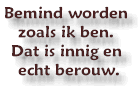 Bemind worden zoals ik ben. Dat is innig en echt berouw.