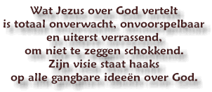 Wat Jezus over God vertelt is totaal onverwacht, onvoorspelbaar en uiterst verrassend, om niet te zeggen schokkend. Zijn visie staat haaks op alle gangbare ideen over God.